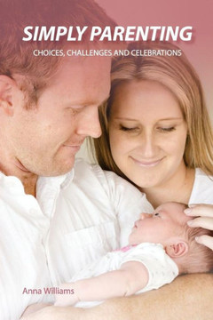 Simply Parenting: Choices, Challenges And Celebrations