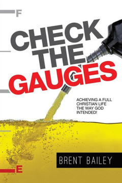 Check The Gauges: Achieving A Full Christian Life The Way God Intended! Check The Gauges: Achieving A Full Christian Life The Way God Intended!