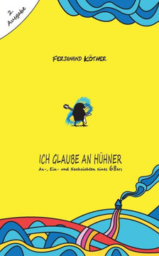 Ich glaube an H?hner: An-, Ein- und Nachsichten eines 68ers