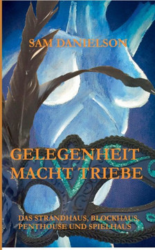 Gelegenheit macht Triebe: erotisch, lustvoll, frivol - das Strandhaus, Blockhaus, Penthouse, Spielhaus