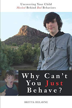 Why Can't You Just Behave?: Uncovering your child masked behind bad behaviors Why Can't You Just Behave?: Uncovering your child masked behind bad behaviors