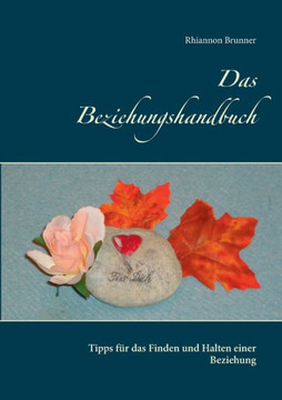 Das Beziehungshandbuch: Tipps f?r das Finden und Halten einer Beziehung
