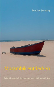 Mosambik entdecken: Reisef?hrer durch den unbekannten S?dosten Afrikas