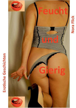 Feucht und Gierig: Erotische Geschichten