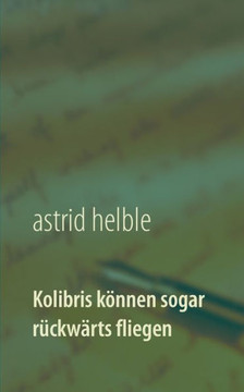 Kolibris k?nnen sogar r?ckw?rts fliegen: Studiengang durchs Labyrinth meiner Anorexie