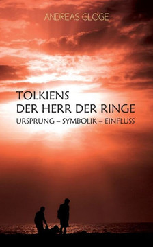 Tolkiens Der Herr der Ringe: Ursprung - Symbolik - Einfluss Tolkiens Der Herr der Ringe: Ursprung - Symbolik - Einfluss