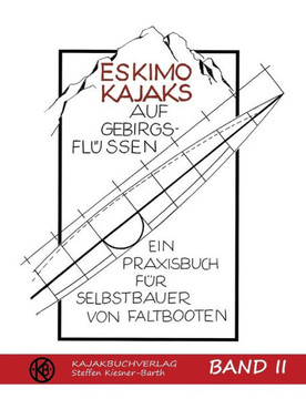 Eskimokajaks auf Gebirgsfl?ssen Band II: Ein Praxisbuch f?r Selbstbauer von Faltbooten