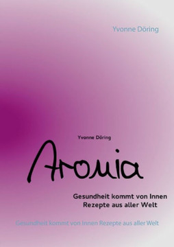 Aronia: Gesundheit kommt von Innen. Rezepte aus aller Welt