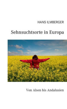 Sehnsuchtsorte in Europa: Von Alsen bis Andalusien Sehnsuchtsorte in Europa: Von Alsen bis Andalusien