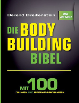 Die Bodybuilding-Bibel: Mit 100 ?bungen und Trainingsprogrammen