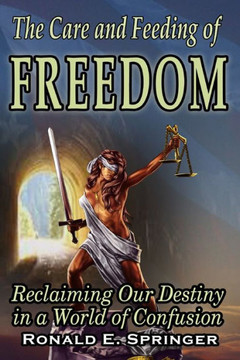 The Care And Feeding Of Freedom: Reclaiming Our Destiny In A World Of Confusion The Care And Feeding Of Freedom: Reclaiming Our Destiny In A World Of Confusion