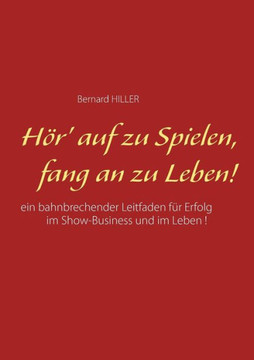H?r' auf zu spielen, fang an zu leben!: Ein bahnbrechender Leitfaden f?r Erfolg im Show-Business und im Leben