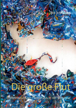 Die gro?e Flut: Erlebnisse um ein Ferienhaus in der Bretagne