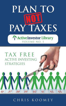 Plan To Not Pay Taxes: Tax Free Active Investing Strategies (The Active Investor Library) Plan To Not Pay Taxes: Tax Free Active Investing Strategies (The Active Investor Library)