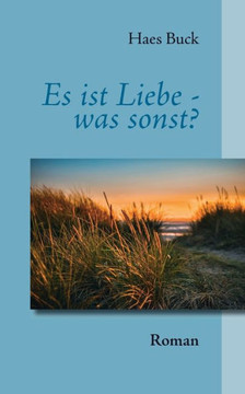 Es ist Liebe - was sonst?: Roman Es ist Liebe - was sonst?: Roman