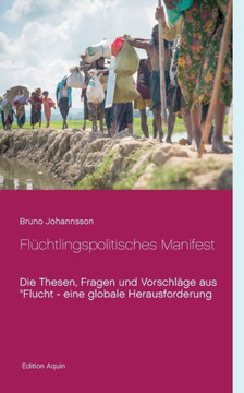 Fl?chtlingspolitisches Manifest: Die Thesen, Fragen und Vorschl?ge aus ""Flucht - eine globale Herausforderung
