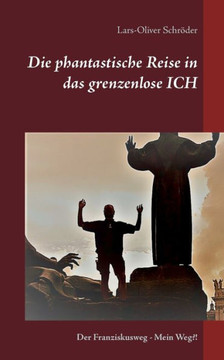 Die phantastische Reise in das grenzenlose Ich: Der Franziskusweg Mein Weg?!