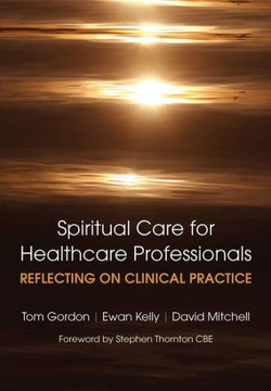 Reflecting on Clinical Practice Spiritual Care for Healthcare Professionals: Reflecting on Clinical Practice