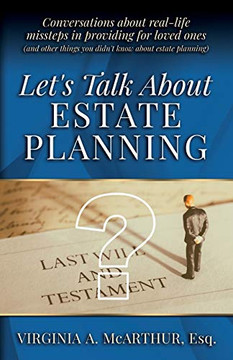 Let's Talk About Estate Planning : Conversations about Real-life Missteps in Providing for Loved Ones (and Other Things You Didn't Know about Estate Planning)