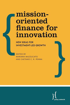 Mission-Oriented Finance for Innovation: New Ideas for Investment-Led Growth