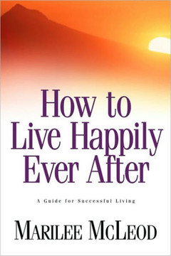 How to Live Happily Ever After: A Guide for Successful Living
