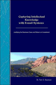 Capturing Intellectual Knowledge with E-mail Systems: Justifying the Business Case and Return on Investment