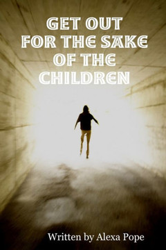 GET OUT (for the sake of the children)