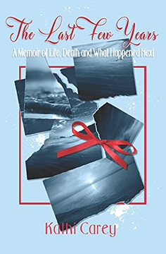 The Last Few Years : A Memoir of Life, Death and What Happened Next The Last Few Years : A Memoir of Life, Death and What Happened Next