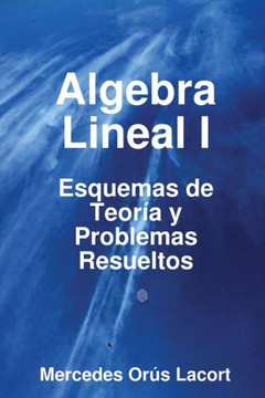 Algebra Lineal I - Esquemas de Teor?? y Problemas Resueltos Algebra Lineal I - Esquemas de Teor?? y Problemas Resueltos
