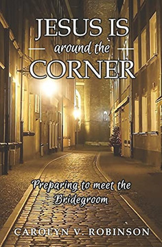 Jesus Is Around The Corner: Preparing To Meet The Bridegroom
