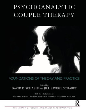 Psychoanalytic Couple Therapy: Foundations of Theory and Practice Psychoanalytic Couple Therapy: Foundations of Theory and Practice