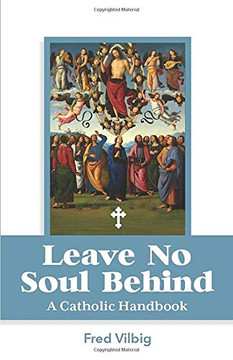 Leave No Soul Behind: A Handbook for Catholics Leave No Soul Behind: A Handbook for Catholics