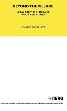 Beyond the Village: Local Politics in Madang, Papua New Guinea