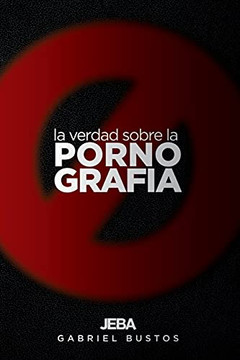 La Verdad Sobre La Pornograf?¡A: Del Pozo Se Sale, El Barro Se Limpia (Spanish Edition)