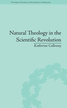 Natural Theology in the Scientific Revolution: God's Scientists