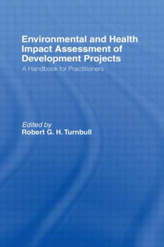 Environmental and Health Impact Assessment of Development Projects: A handbook for practitioners Environmental and Health Impact Assessment of Development Projects: A handbook for practitioners