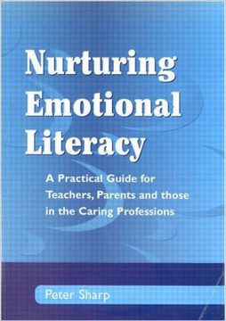 Nurturing Emotional Literacy: A Practical for Teachers, Parents and those in the Caring Professions