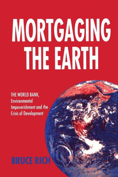 Mortgaging the Earth: World Bank, Environmental Impoverishment and the Crisis of Development