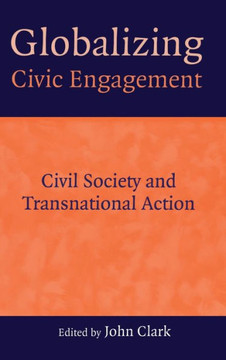 Globalizing Civic Engagement: Civil Society and Transnational Action Globalizing Civic Engagement: Civil Society and Transnational Action