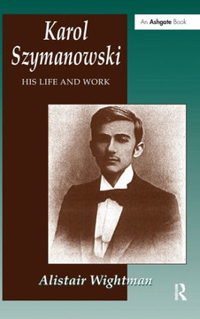 Karol Szymanowski: His Life and Work