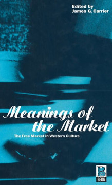 Meanings of the Market: The Free Market in Western Culture Meanings of the Market: The Free Market in Western Culture