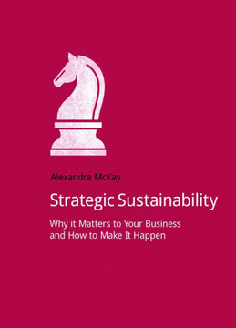 Strategic Sustainability: Why it matters to your business and how to make it happen