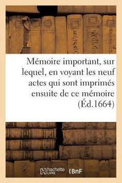 M??oire Important, Sur Lequel, En Voyant Les Neuf Actes Qui Sont Imprim?? Ensuite de CE M??oire