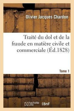 Trait??Du Dol Et de la Fraude En Mati??e Civile Et Commerciale Tome 1