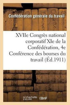 Xviie Congr?? National Corporatif XIE de la Conf????ation Et 4e Conf??ence Des Bourses Du Travail