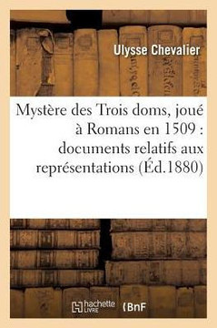 Myst??e Des Trois Doms, Jou????Romans En 1509: Documents Relatifs Aux Repr??entations Th???trales