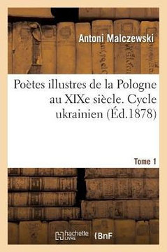 Po??es Illustres de la Pologne Au XIXe Si??le. Cycle Ukrainien. Tome 1