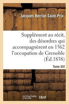 Suppl??ent Au R??it Fait Par Chorier, Des D??ordres Qui Accompagn??ent En 1562: L'Occupation de Grenoble Par Les Protestants Lu ??La Soci????Royale De