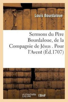 Sermons Du P??e Bourdaloue, de la Compagnie de J??us . Pour l'Avent
