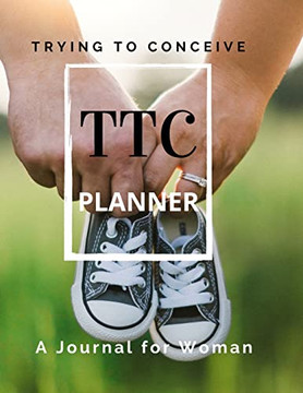 Ttc Trying To Conceive - A Journal For Woman Ttc Trying To Conceive - A Journal For Woman